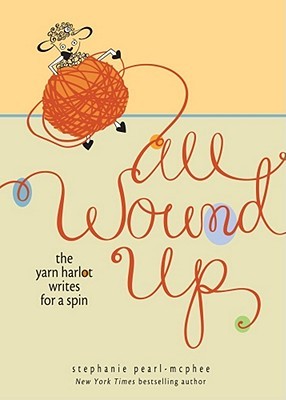 All Wound Up: The Yarn Harlot Writes for a Spin (2011) by Stephanie Pearl-McPhee