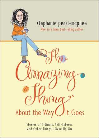 The Amazing Thing About the Way It Goes: Stories of Tidiness, Self-Esteem and Other Things I Gave Up On (2014) by Stephanie Pearl-McPhee