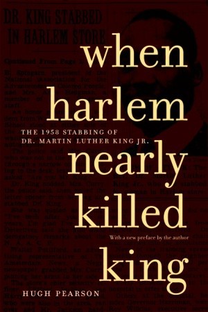 When Harlem Nearly Killed King: The 1958 Stabbing of Dr. Martin Luther King Jr. (2004) by Hugh Pearson