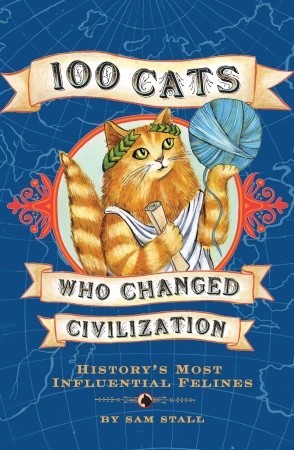 100 Cats Who Changed Civilization (2007) by Sam Stall