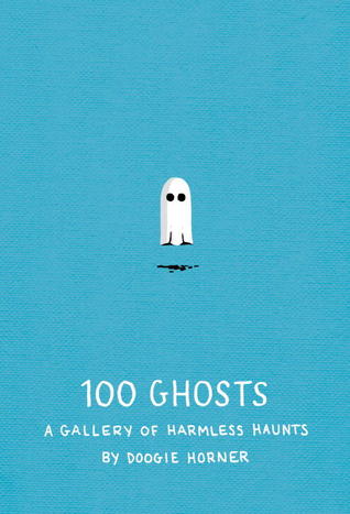 100 Ghosts: A Gallery of Harmless Haunts (2013) by Doogie Horner