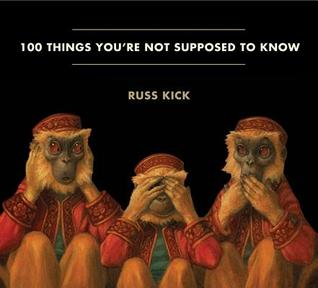 100 Things You're Not Supposed to Know: Secrets, Conspiracies, Cover Ups, and Absurdities (2014) by Russ Kick