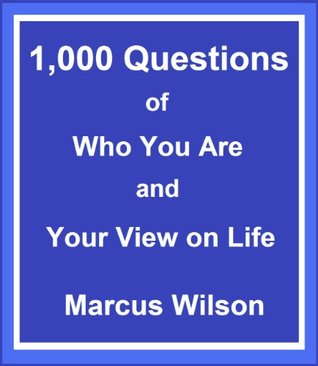 1,000 Questions of Who You Are and Your View on Life (2010) by Marcus Wilson