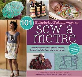 101 Fabric-By-Fabric Ways to Sew a Metre (2009) by Rebecca Yaker