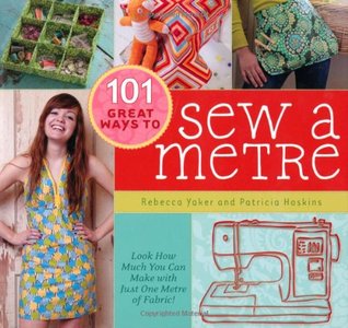 101 Great Ways To Sew A Metre (2009) by Rebecca Yaker