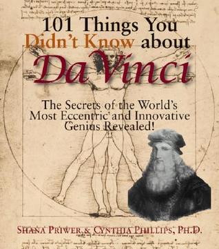 101 Things You Didn't Know about Da Vinci: The Secrets of the World's Most Eccentric and Innovative Genius Revealed! (2005) by Cynthia Phillips