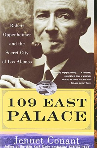 109 East Palace: Robert Oppenheimer and the Secret City of Los Alamos (2006) by Jennet Conant