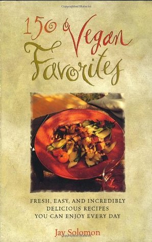 150 Vegan Favorites: Fresh, Easy, and Incredibly Delicious Recipes You Can Enjoy Every Day (1998) by Jay Solomon