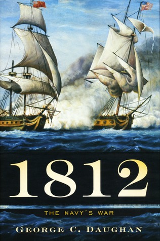 1812: The Navy's War (2011) by George C. Daughan