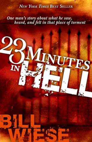 23 Minutes In Hell: One Man's Story About What He Saw, Heard, and Felt in That Place of Torment (2006) by Bill Wiese