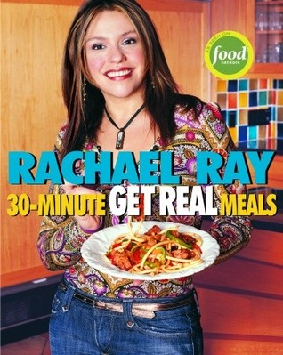 30-Minute Get Real Meals: Eat Healthy Without Going to Extremes (2005) by Rachael Ray