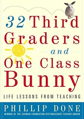 32 Third Graders and One Class Bunny: Life Lessons from Teaching (2005) by Phillip Done