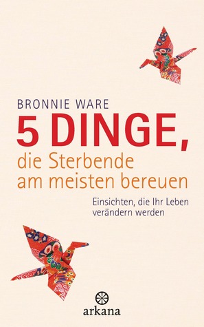 5 Dinge, die Sterbende am meisten bereuen (2013) by Bronnie Ware