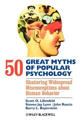 50 Great Myths of Popular Psychology: Shattering Widespread Misconceptions about Human Behavior (2012) by Scott O. Lilienfeld