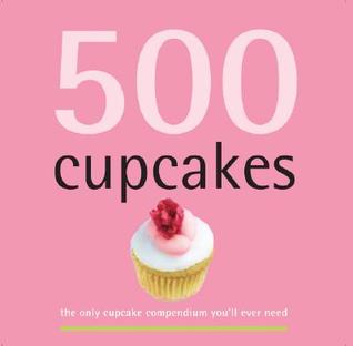 500 Cupcakes: The Only Cupcake Compendium You'll Ever Need (500 Cooking (Sellers)) (2006) by Fergal Connolly