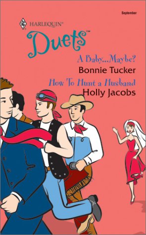 A Baby... Maybe? / How to Hunt a Husband (Harlequin Duets, #108) (2003) by Bonnie Tucker