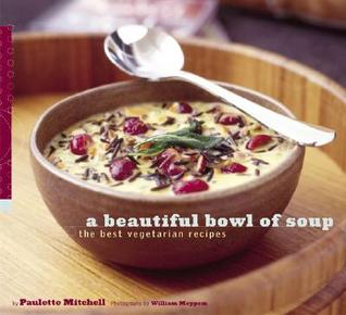 A Beautiful Bowl of Soup: The Best Vegetarian Recipes (2004) by Paulette Mitchell