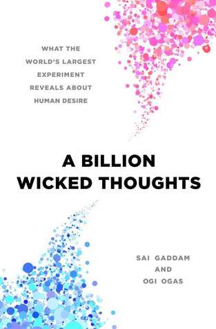 A Billion Wicked Thoughts: What the World's Largest Experiment Reveals about Human Desire (2011) by Ogi Ogas