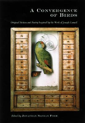 A Convergence of Birds: Original Fiction and Poetry Inspired by Joseph Cornell (2002) by Jonathan Safran Foer