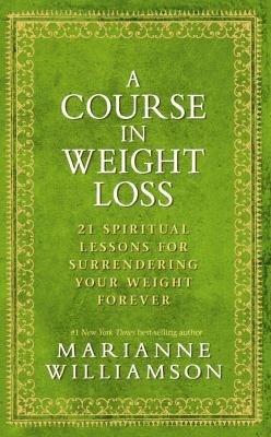 A Course In Weight Loss: 21 Spiritual Lessons for Surrendering Your Weight Forever (2010)