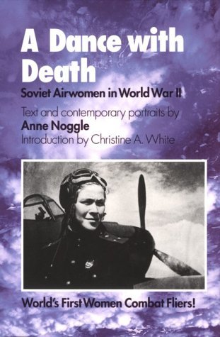 A Dance with Death: Soviet Airwomen in World War II (1994) by Anne Noggle