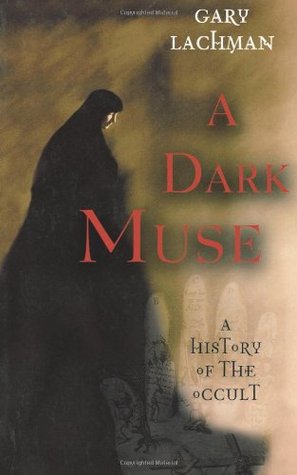 A Dark Muse: A History of the Occult (2004) by Gary Lachman