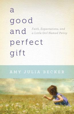 A Good and Perfect Gift: Faith, Expectations, and a Little Girl Named Penny (2011)