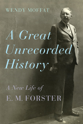 A Great Unrecorded History: A New Life of E. M. Forster (2010) by Wendy Moffat
