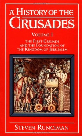 A History of the Crusades, Vol. I: The First Crusade and the Foundations of the Kingdom of Jerusalem (1987) by Steven Runciman