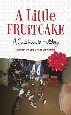 A Little Fruitcake: A Childhood in Holidays (2007) by David Valdes Greenwood