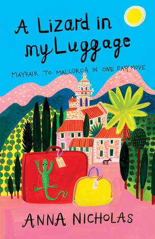 A Lizard In My Luggage: Mayfair To Mallorca In One Easy Move (2007) by Anna Nicholas