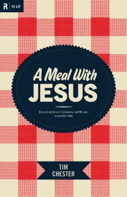 A Meal with Jesus: Discovering Grace, Community, & Mission Around the Table (2011) by Tim Chester