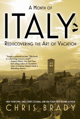 A Month of Italy: Rediscovering the Art of Vacation (2012) by Chris Brady