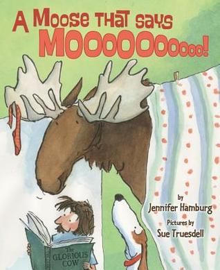 A Moose That Says Moo (2013) by Jennifer Hamburg