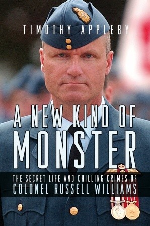 A New Kind of Monster: The Secret Life and Chilling Crimes of Colonel Russell Williams (2011) by Timothy Appleby