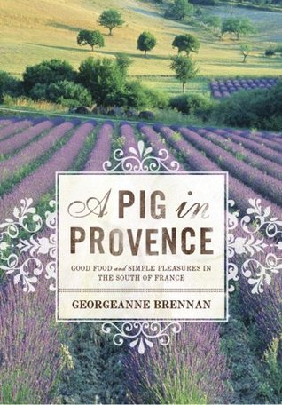 A Pig in Provence: Good Food and Simple Pleasures in the South of France (2007) by Georgeanne Brennan