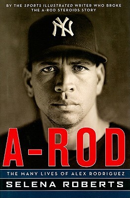 A-Rod: The Many Lives of Alex Rodriguez (2009) by Selena Roberts