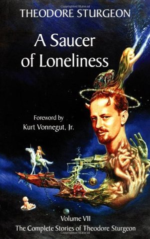 A Saucer of Loneliness (Complete Stories of Theodore Sturgeon, Vol 7) (2002) by Kurt Vonnegut