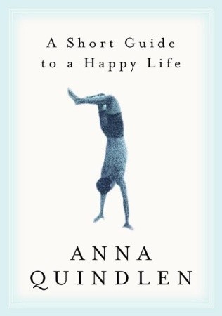 A Short Guide to a Happy Life (2000) by Anna Quindlen