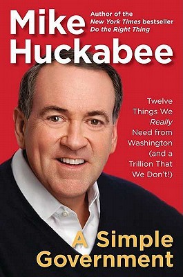 A Simple Government: Twelve Things We Really Need from Washington (and a Trillion That We Don't!) (2011) by Mike Huckabee