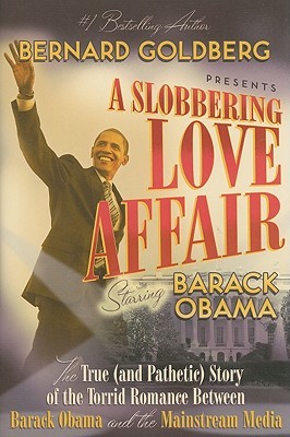 A Slobbering Love Affair: The True (And Pathetic) Story of the Torrid Romance Between Barack Obama and the Mainstream Media (2008)