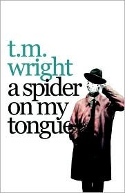 A Spider on My Tongue (2006) by T.M. Wright