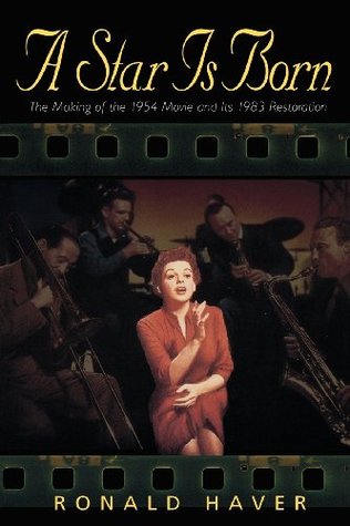 A Star Is Born: The Making of the 1954 Movie and Its 1983 Restoration (2002) by Ronald Haver