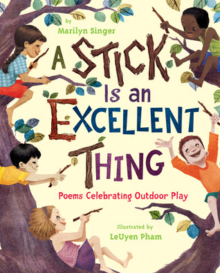 A Stick Is an Excellent Thing: Poems Celebrating Outdoor Play (2012) by Marilyn Singer