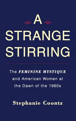 A Strange Stirring: The Feminine Mystique & American Women at the Dawn of the 1960s (2011) by Stephanie Coontz