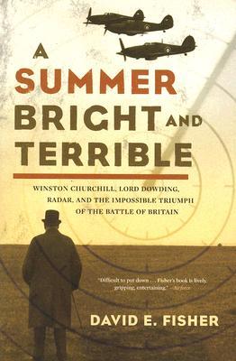 A Summer Bright and Terrible: Winston Churchill, Lord Dowding, Radar, and the Impossible Triumph of the Battle of Britain (2006) by David E. Fisher