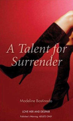 A Talent for Surrender (2007) by Madeline Bastinado