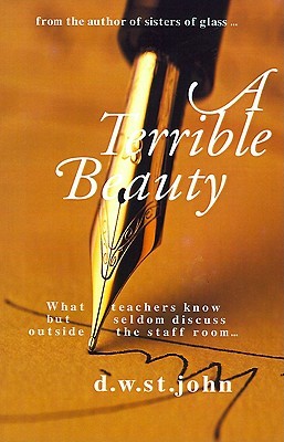 A Terrible Beauty: What Teachers Know But Seldom Discuss Outside the Staff Room.. (2000) by D.W. St. John