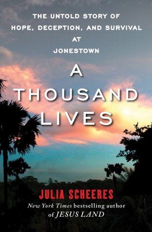 A Thousand Lives: The Untold Story of Hope, Deception, and Survival at Jonestown (2011) by Julia Scheeres