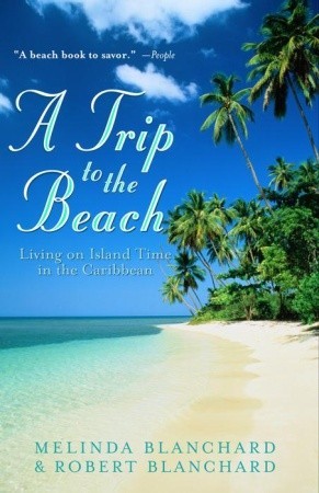 A Trip to the Beach: Living on Island Time in the Caribbean (2001) by Melinda Blanchard